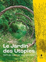 Le jardin des Utopies - Le jardin d'Adrien Lagnier. Guide pour explorer des voies de résilience et déployer son imaginaire
