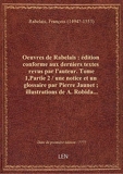 Oeuvres de Rabelais - Édition conforme aux derniers textes revus par l'auteur. Tome 1,Partie 2 / une - Len Pod - 07/07/2017