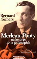 Merleau-Ponty ou le Corps de la philosophie