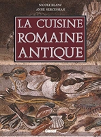 La cuisine romaine antique - Produits, saveurs, recettes et vie quotidienne