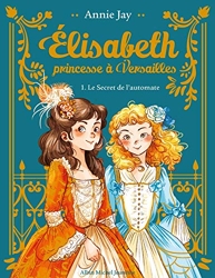 Elisabeth T1 Le Secret de l'automate (Collector) - Elisabeth, princesse à Versailles - tome 1 d'Annie Jay