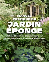 Manuel pratique du jardin résilient - Débétonnez votre jardin contre les pluies intenses et l’extrême sécheresse