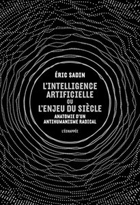 L' Intelligence artificielle ou l’enjeu du siècle - Anatomie d’un antihumanisme radical d'Eric Sadin