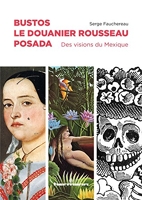 Bustos, Le Douanier Rousseau, Posada - Des visions du Mexique