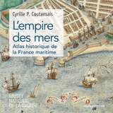 L'empire des mers - Atlas historique de la France maritime