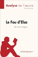 Fiche de lecture - Le Fou d'Elsa de Louis Aragon (Analyse de l'oeuvre) - Comprendre la littérature avec lePetitLittéraire.fr - Format ePub - 9782808014465 - 5,99 €