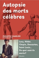 Autopsie des morts célèbres - Lucy, Hitler, Chopin, Descartes, Saint Louis...De quoi sont-ils morts ?