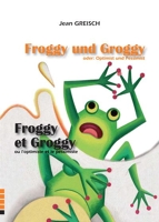 Froggy et Groggy ou L'optimiste et le pessimiste - Froggy und Groggy oder Optimist und pessimist, Edition bilingue français-allemand