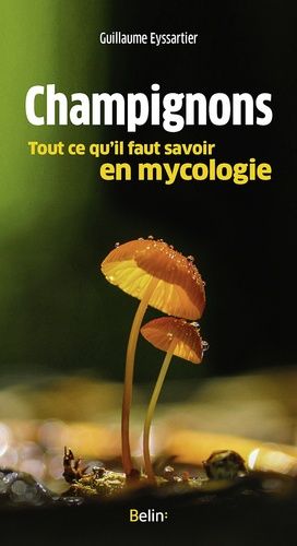 Couverture du livre Champignons, tout ce qu'il faut savoir en mycologie