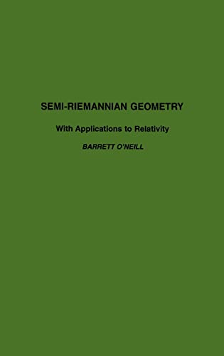 SEMI-RIEMANNIAN GEOMETRY O’NEILL Semi-Riemannian Geometry With Applications to Relativity