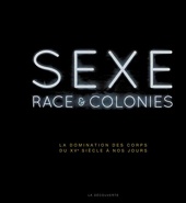 Sexe, race & colonies - La domination des corps du XVe siècle à nos jours
