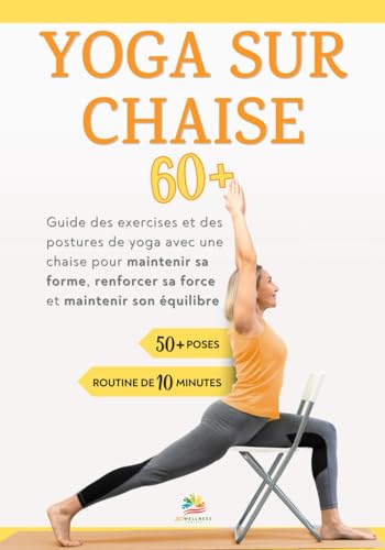 Yoga Sur Chaise 60+ Guide des exercices et des postures de yoga