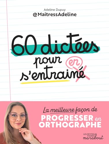 60 Dictées Pour S'Entraîner - La meilleure façon de progresser en orthographe