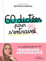 60 Dictées Pour S'Entraîner - La meilleure façon de progresser en orthographe