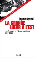 La Grande Lueur A L'est - Les Francais Et L'union Sovietique 1917-1939