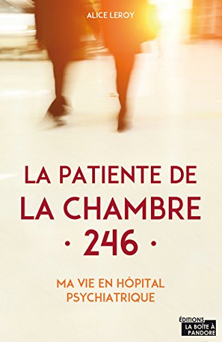 La patiente de la chambre 246 Ma vie en clinique psychiatrique