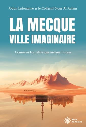 La Mecque, ville imaginaire - Comment les califes ont inventé l'islam