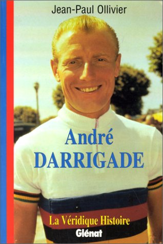 Livre Cyclisme : La Véridique Histoire De André Darrigade – Jean-Paul Ollivier (1996)