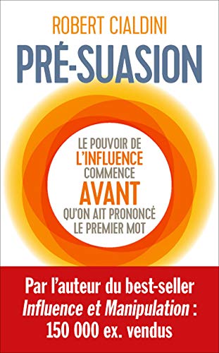 Pré-suasion - Le pouvoir de l'influence commence AVANT qu'on ait prononcé le premier mot