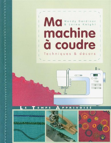 Ma machine à coudre Techniques décors, Wendy Gardiner les