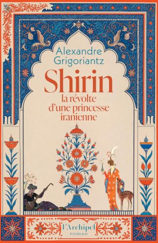 Shirin, La Révolte D'une Princesse Iranienne - « L'un des meilleurs et des plus beaux livres jamais écrits sur l'Iran d'avant les mollahs » Emmanuel Razavi