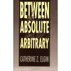 Between the Absolute and the Arbitrary, Catherine Z. Elgin - les Prix d ...